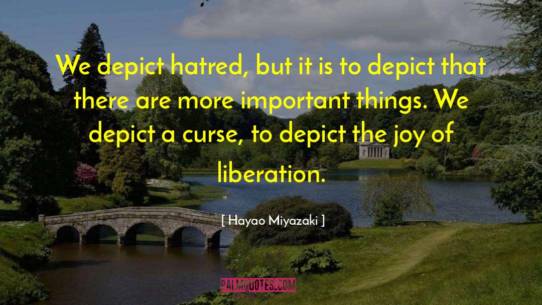 Hayao Miyazaki Quotes: We depict hatred, but it