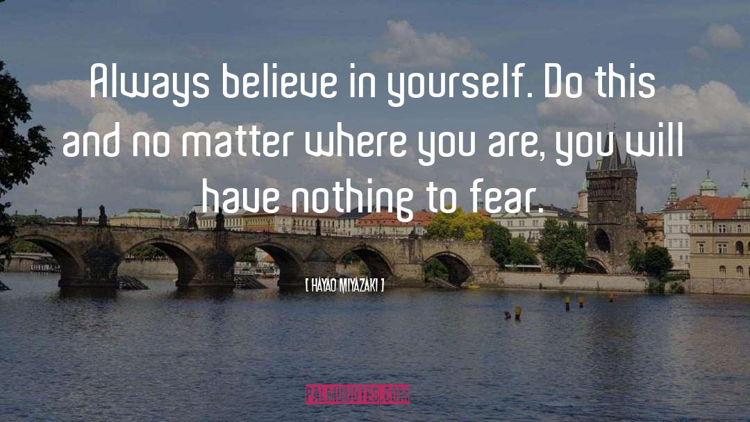 Hayao Miyazaki Quotes: Always believe in yourself. Do