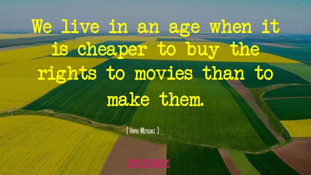 Hayao Miyazaki Quotes: We live in an age