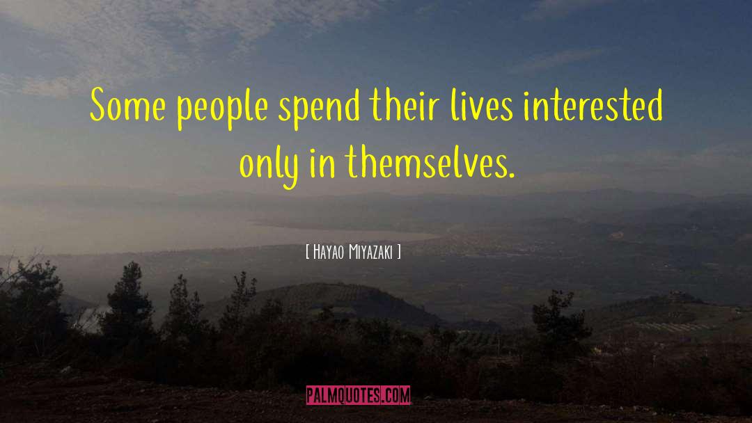 Hayao Miyazaki Quotes: Some people spend their lives