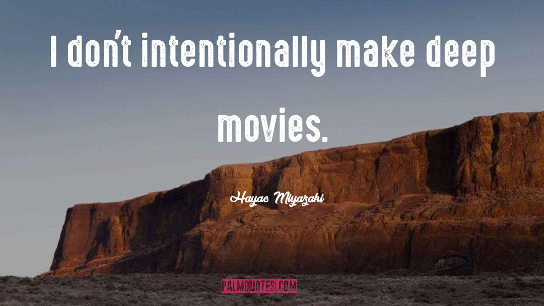 Hayao Miyazaki Quotes: I don't intentionally make deep