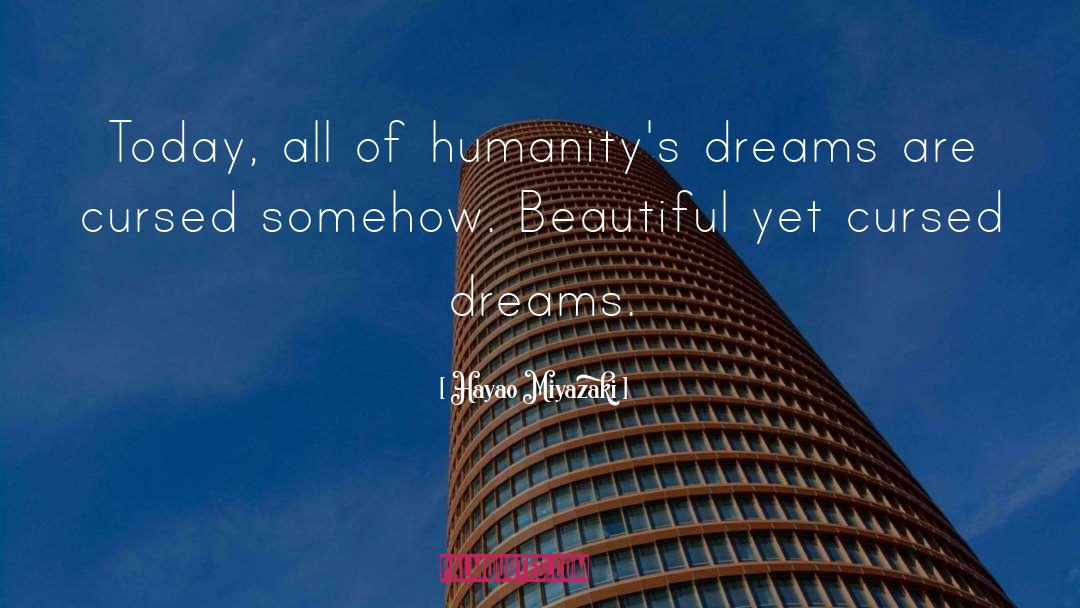 Hayao Miyazaki Quotes: Today, all of humanity's dreams