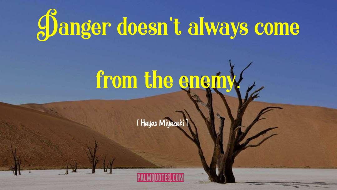 Hayao Miyazaki Quotes: Danger doesn't always come from