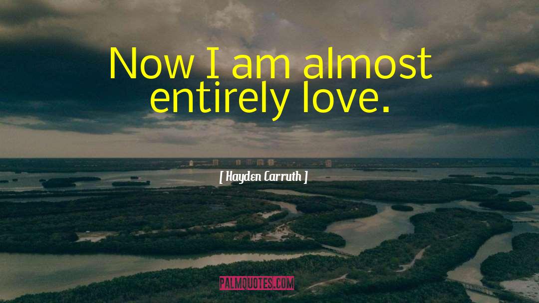 Hayden Carruth Quotes: Now I am almost entirely