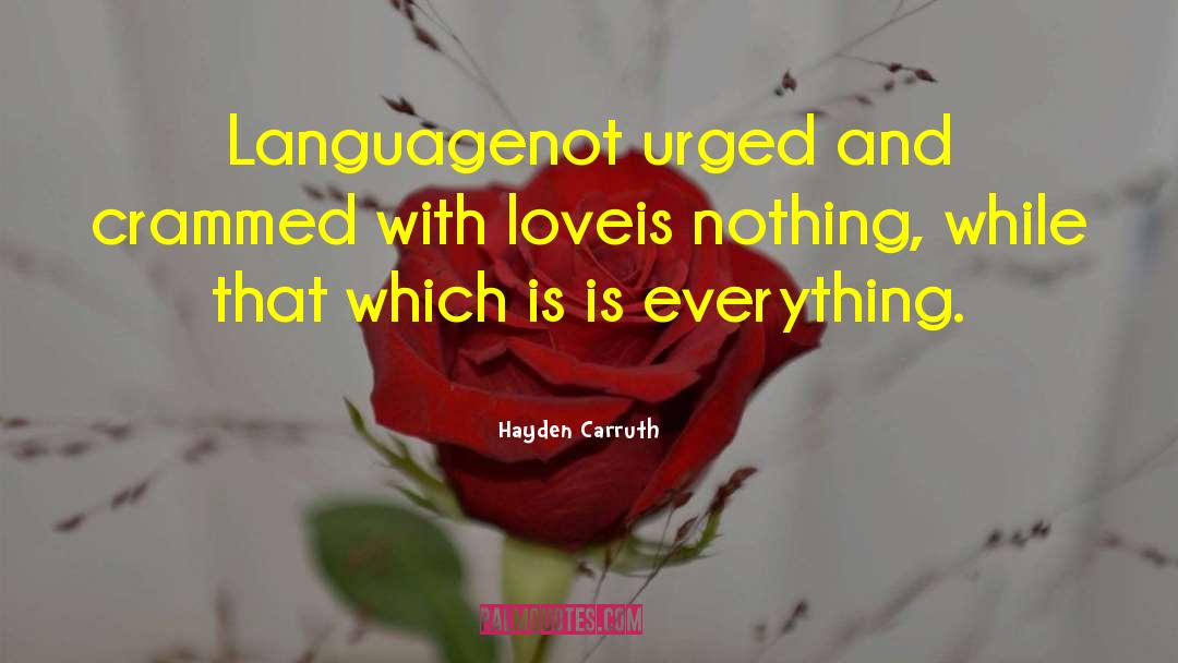 Hayden Carruth Quotes: Language<br />not urged and crammed
