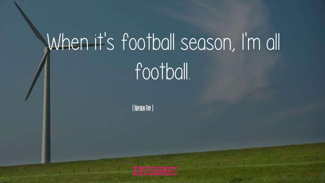 Hayden Fry Quotes: When it's football season, I'm