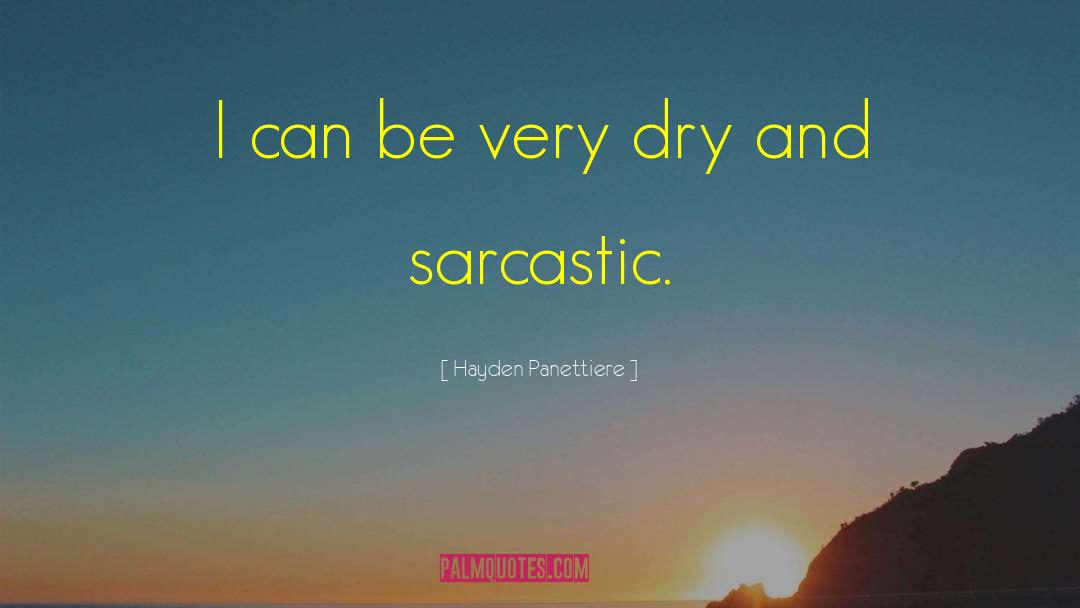 Hayden Panettiere Quotes: I can be very dry