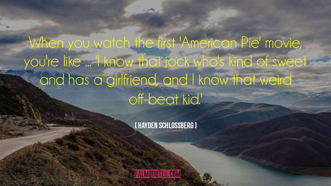 Hayden Schlossberg Quotes: When you watch the first