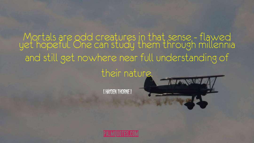 Hayden Thorne Quotes: Mortals are odd creatures in