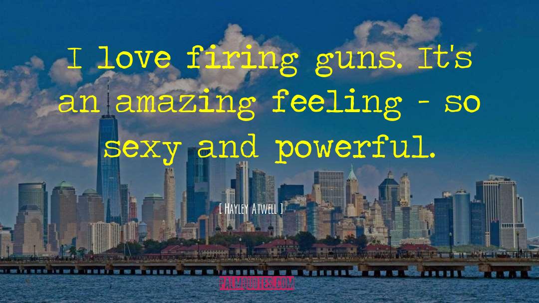 Hayley Atwell Quotes: I love firing guns. It's