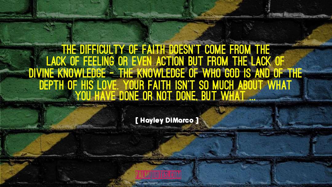 Hayley DiMarco Quotes: The difficulty of faith doesn't