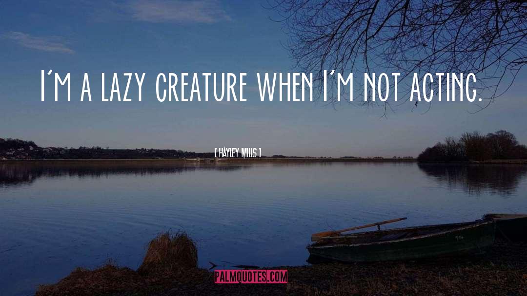 Hayley Mills Quotes: I'm a lazy creature when