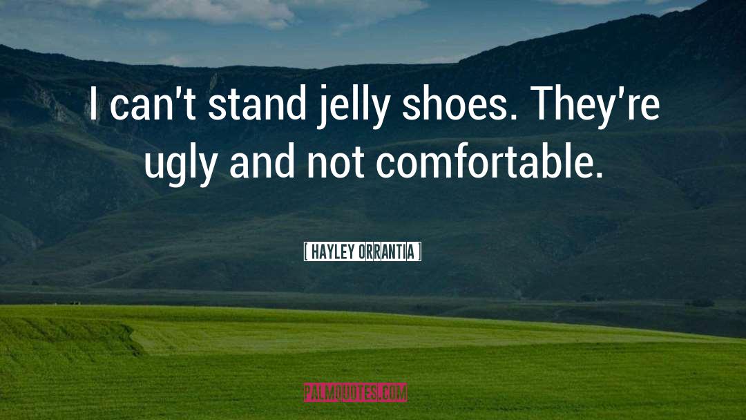 Hayley Orrantia Quotes: I can't stand jelly shoes.