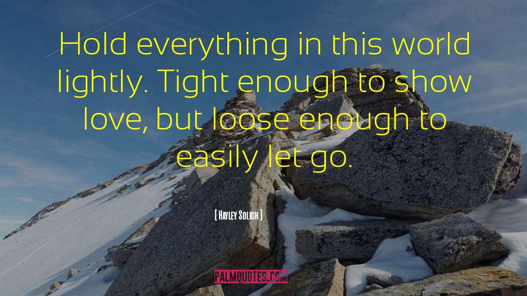 Hayley Solich Quotes: Hold everything in this world