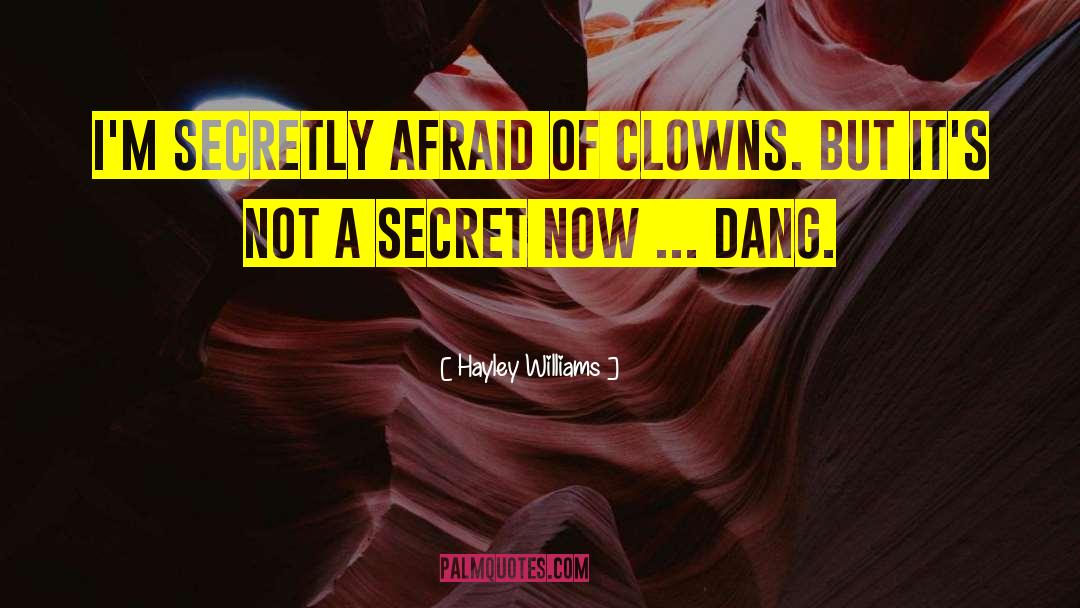 Hayley Williams Quotes: I'm secretly afraid of clowns.