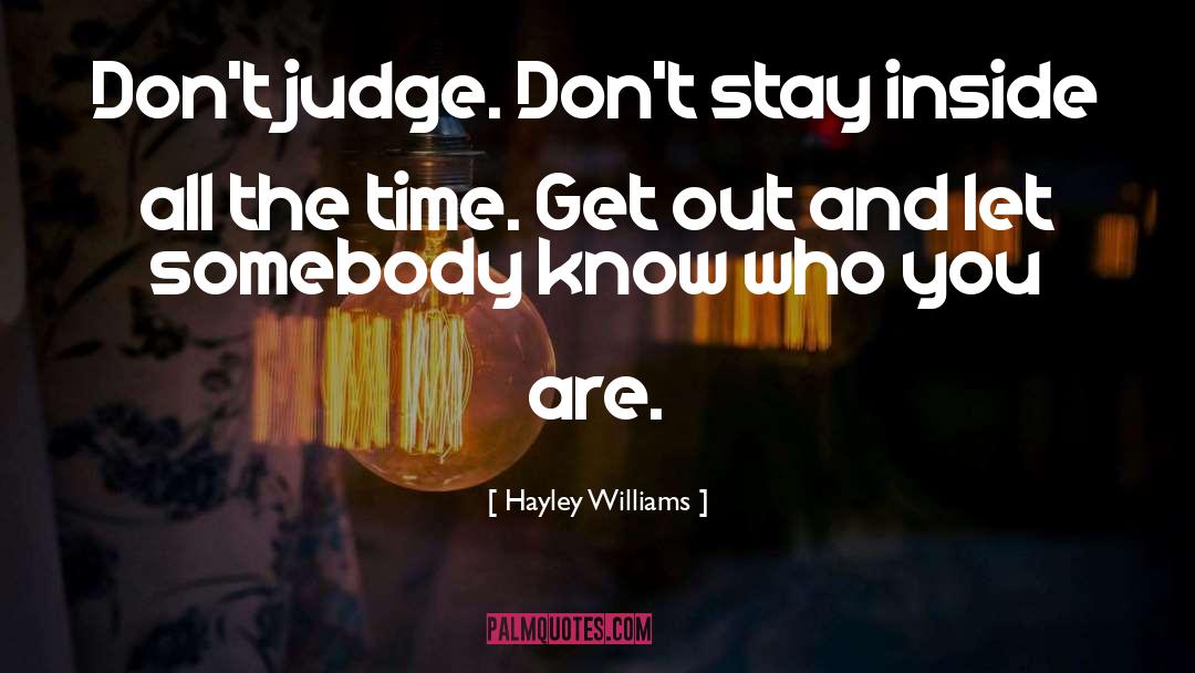 Hayley Williams Quotes: Don't judge. Don't stay inside