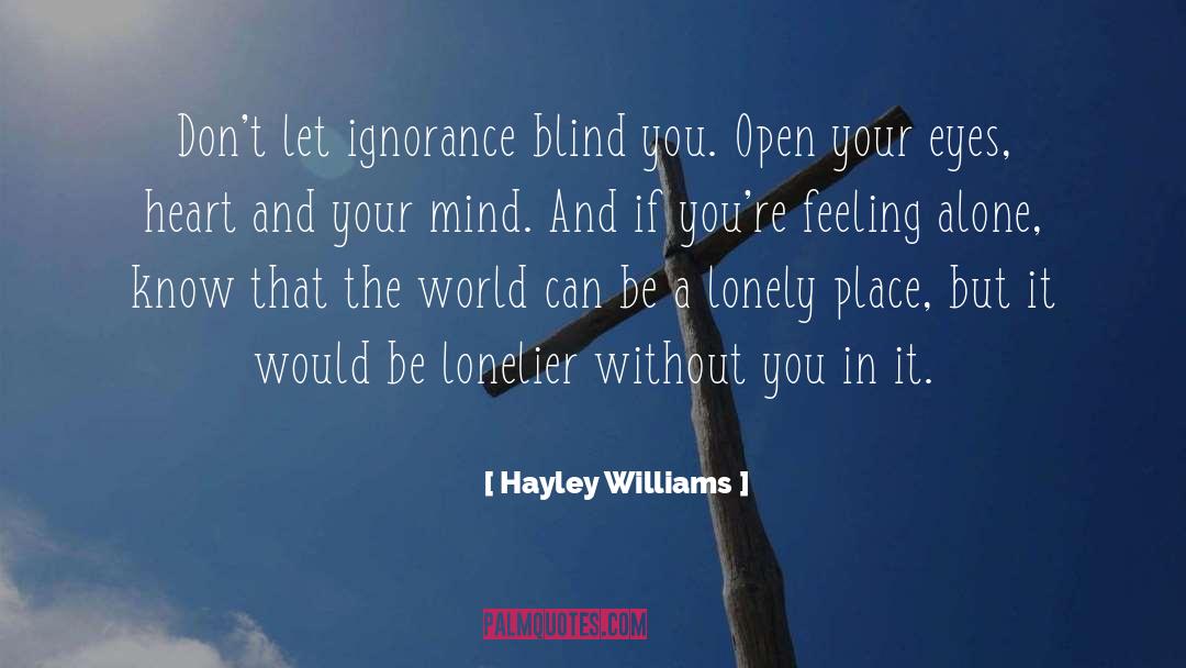 Hayley Williams Quotes: Don't let ignorance blind you.