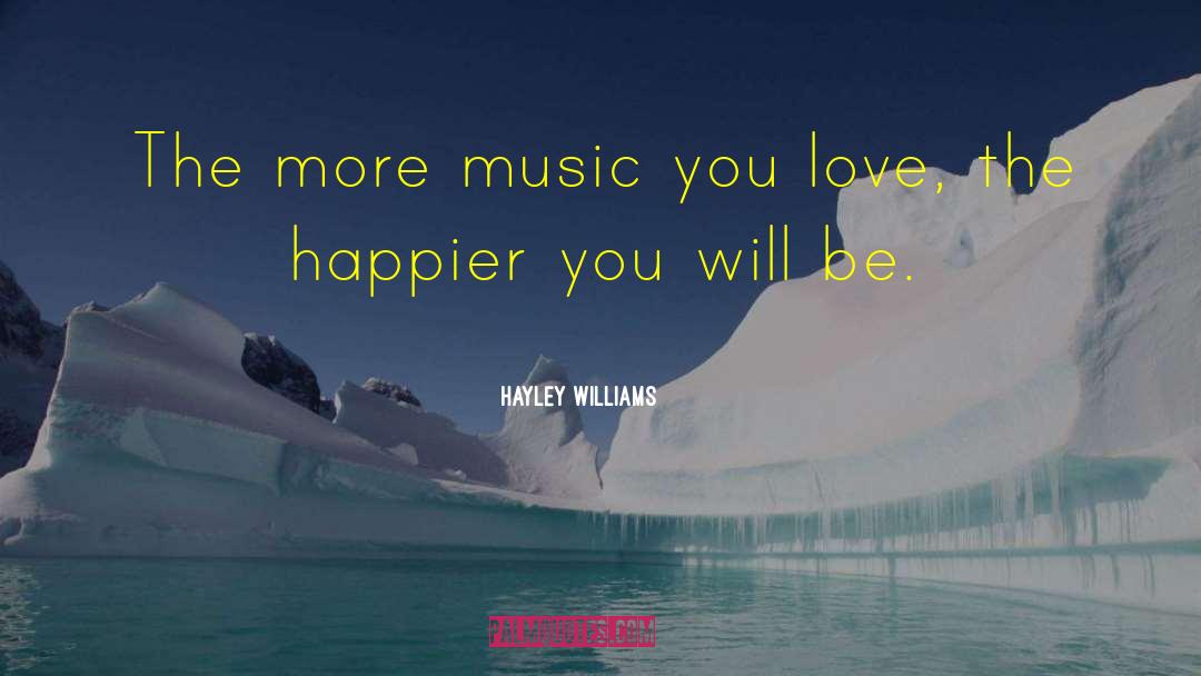 Hayley Williams Quotes: The more music you love,