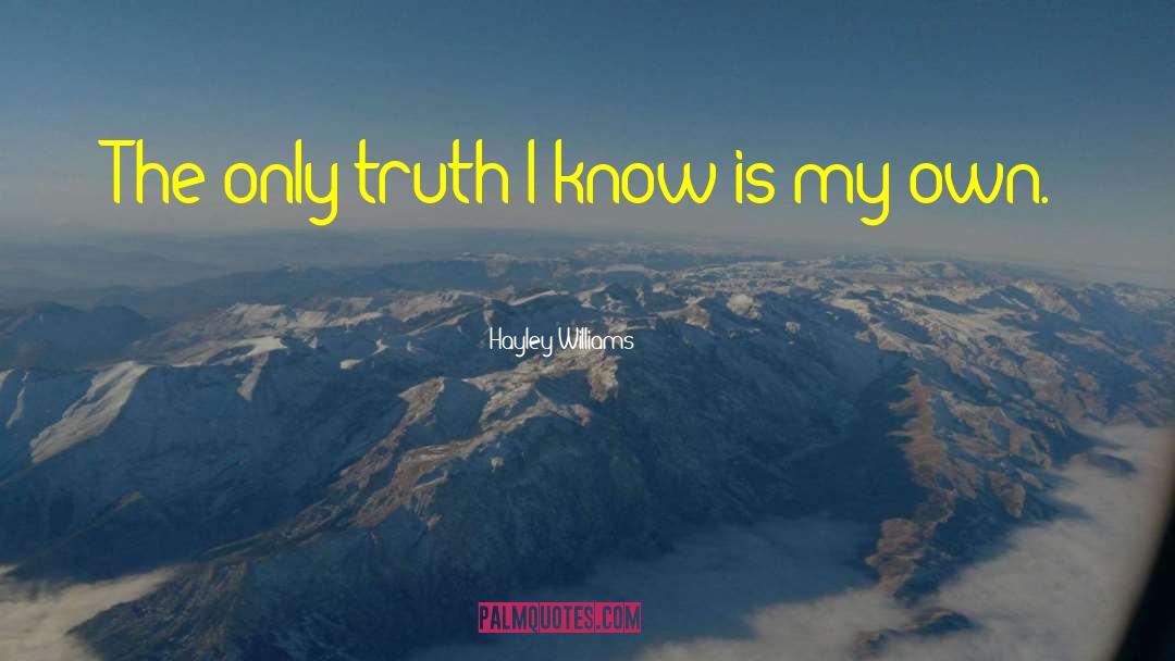 Hayley Williams Quotes: The only truth I know