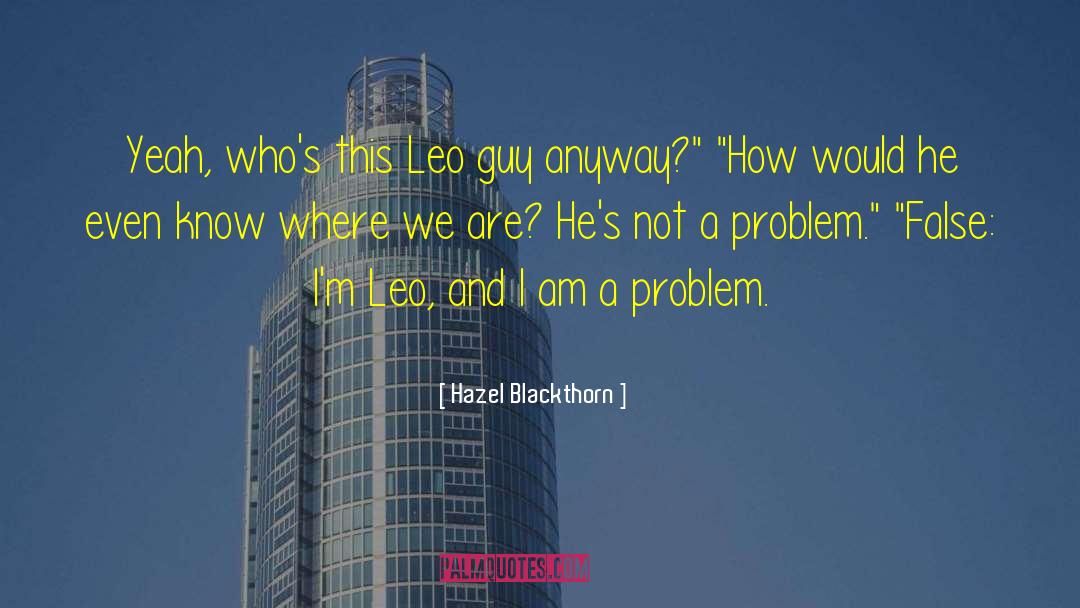 Hazel Blackthorn Quotes: Yeah, who's this Leo guy