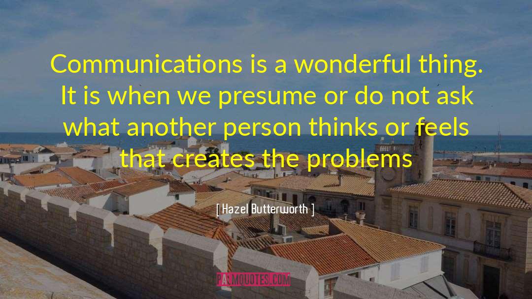 Hazel Butterworth Quotes: Communications is a wonderful thing.