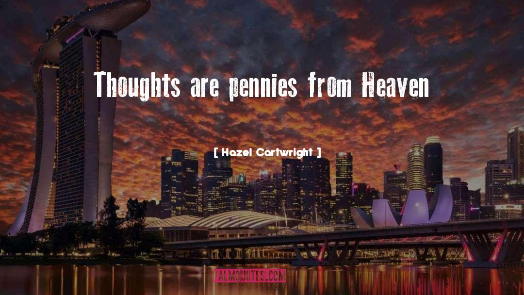 Hazel Cartwright Quotes: Thoughts are pennies from Heaven