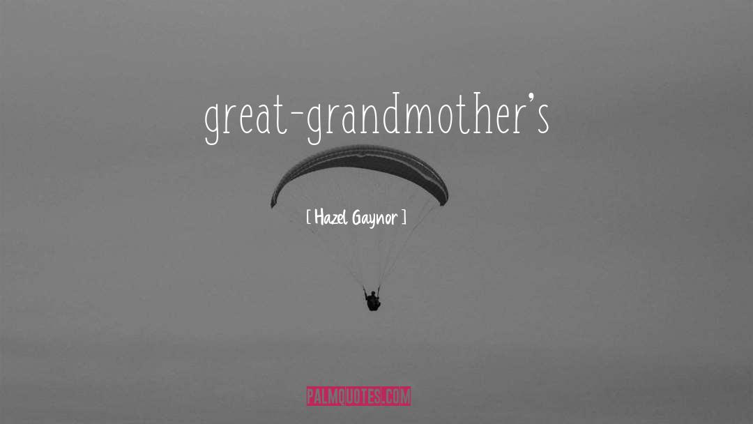 Hazel Gaynor Quotes: great-grandmother's