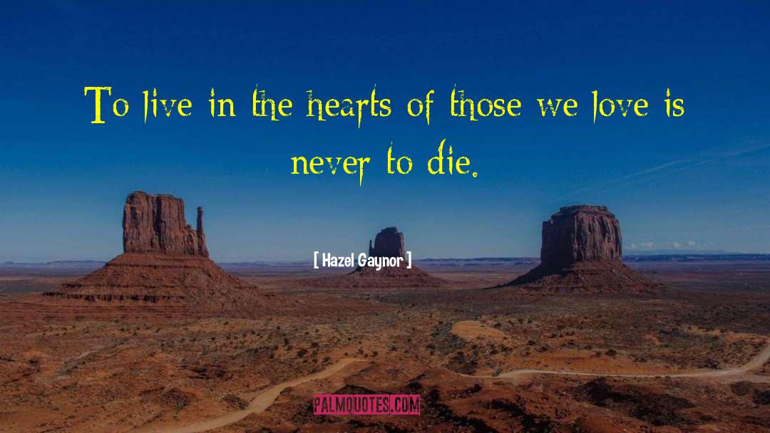 Hazel Gaynor Quotes: To live in the hearts