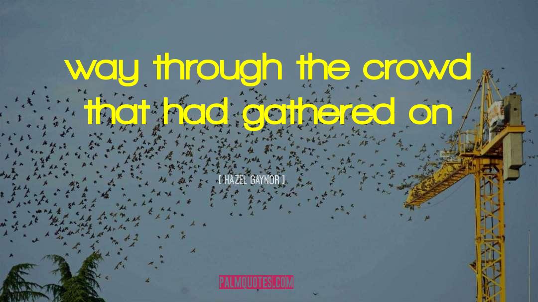 Hazel Gaynor Quotes: way through the crowd that