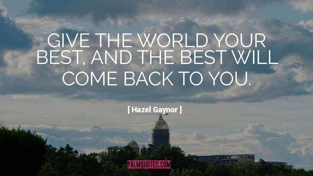 Hazel Gaynor Quotes: GIVE THE WORLD YOUR BEST,