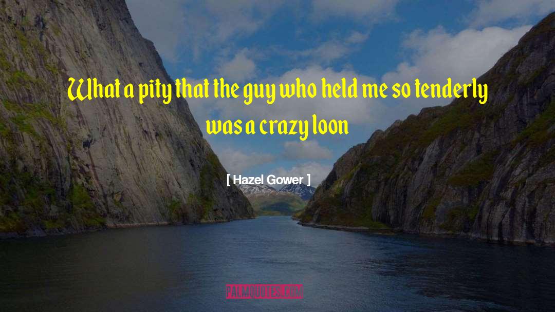 Hazel Gower Quotes: What a pity that the