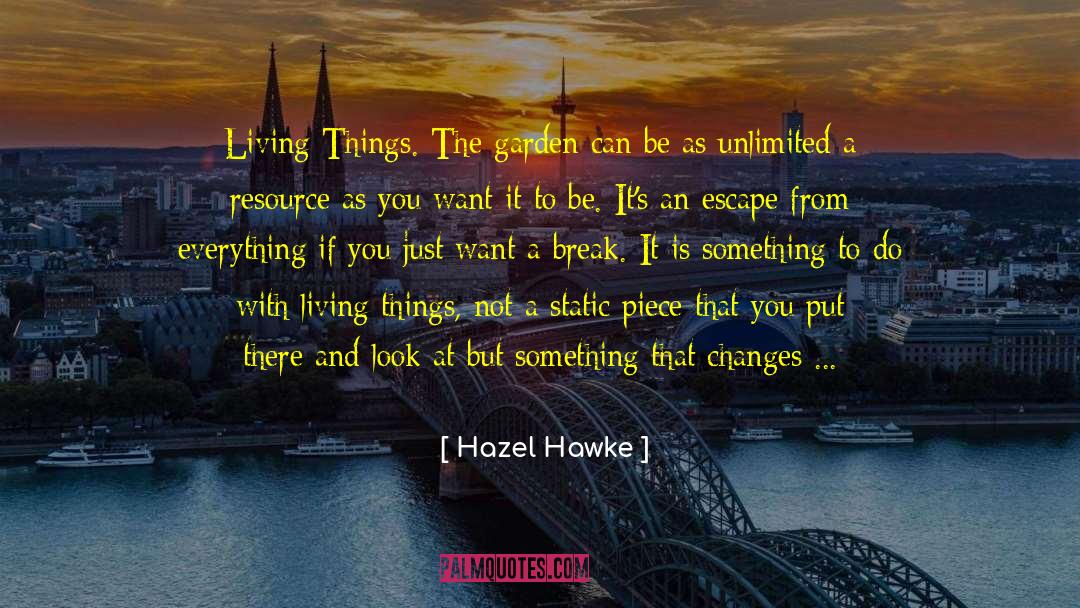 Hazel Hawke Quotes: Living Things. The garden can