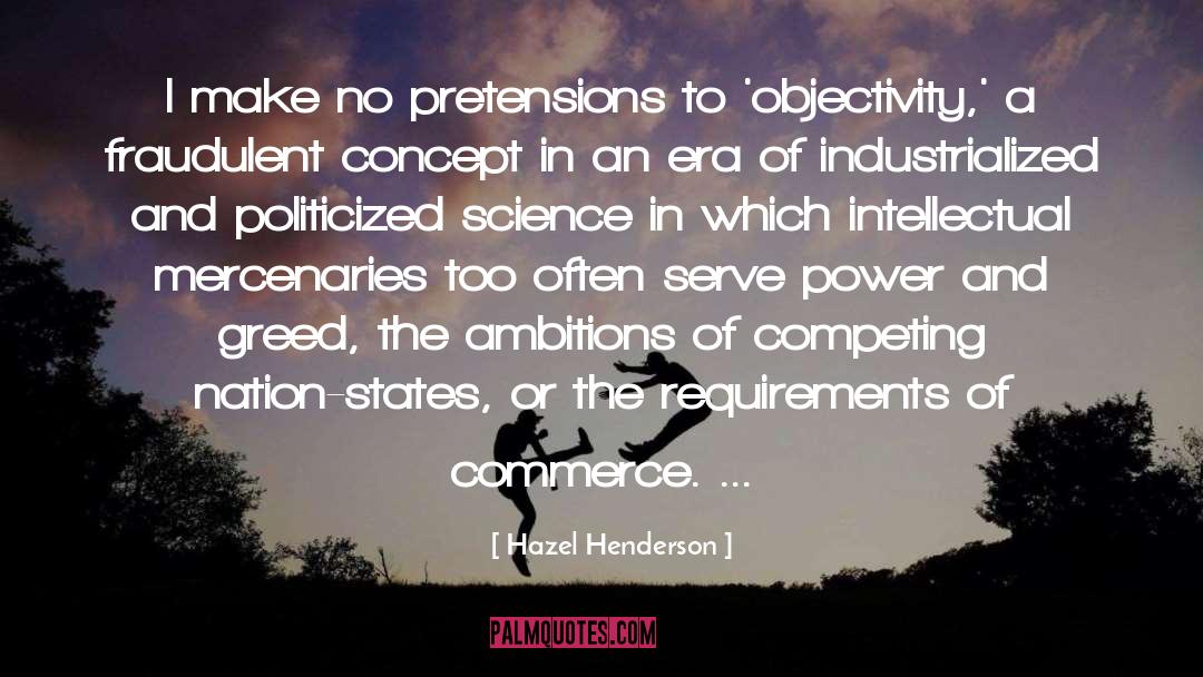 Hazel Henderson Quotes: I make no pretensions to