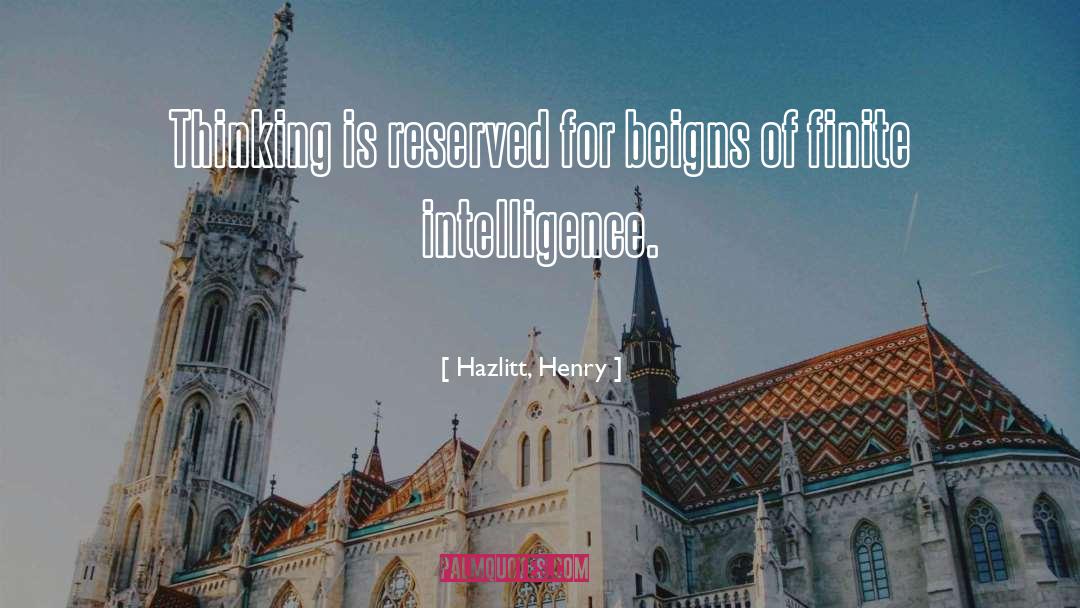Hazlitt, Henry Quotes: Thinking is reserved for beigns