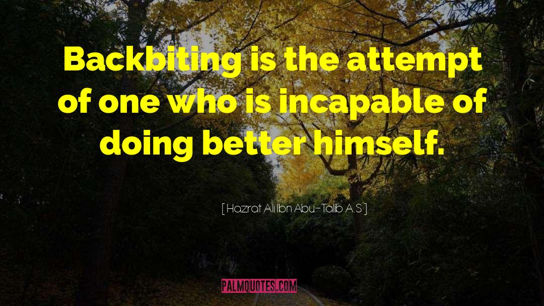 Hazrat Ali Ibn Abu-Talib A.S Quotes: Backbiting is the attempt of