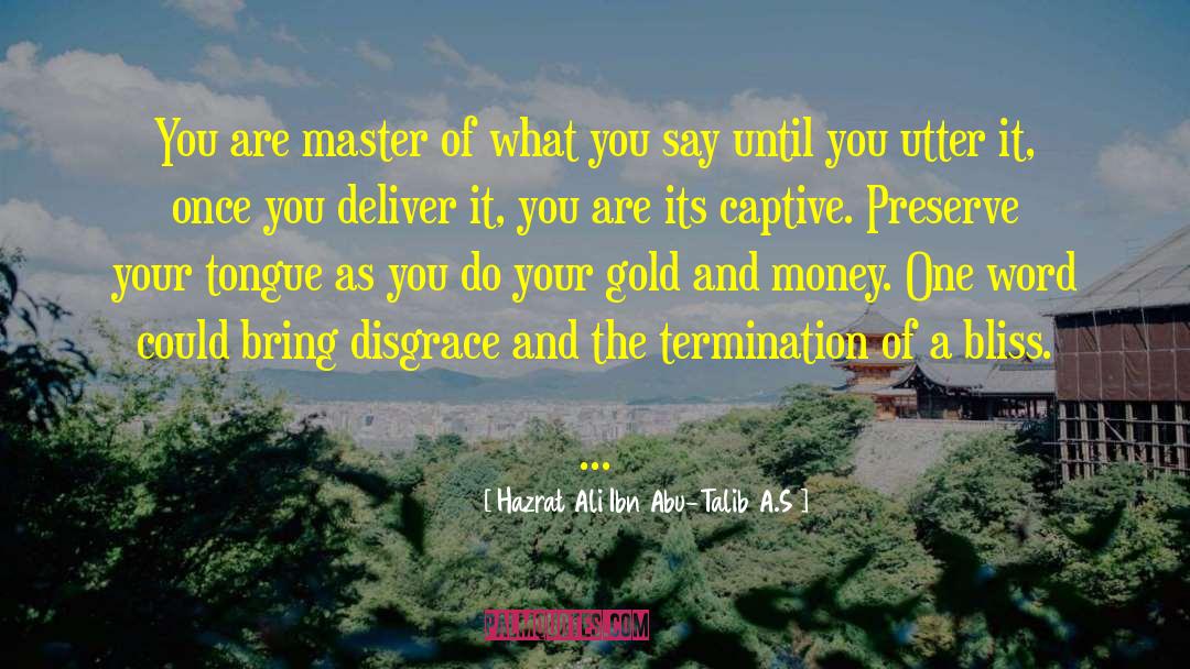 Hazrat Ali Ibn Abu-Talib A.S Quotes: You are master of what