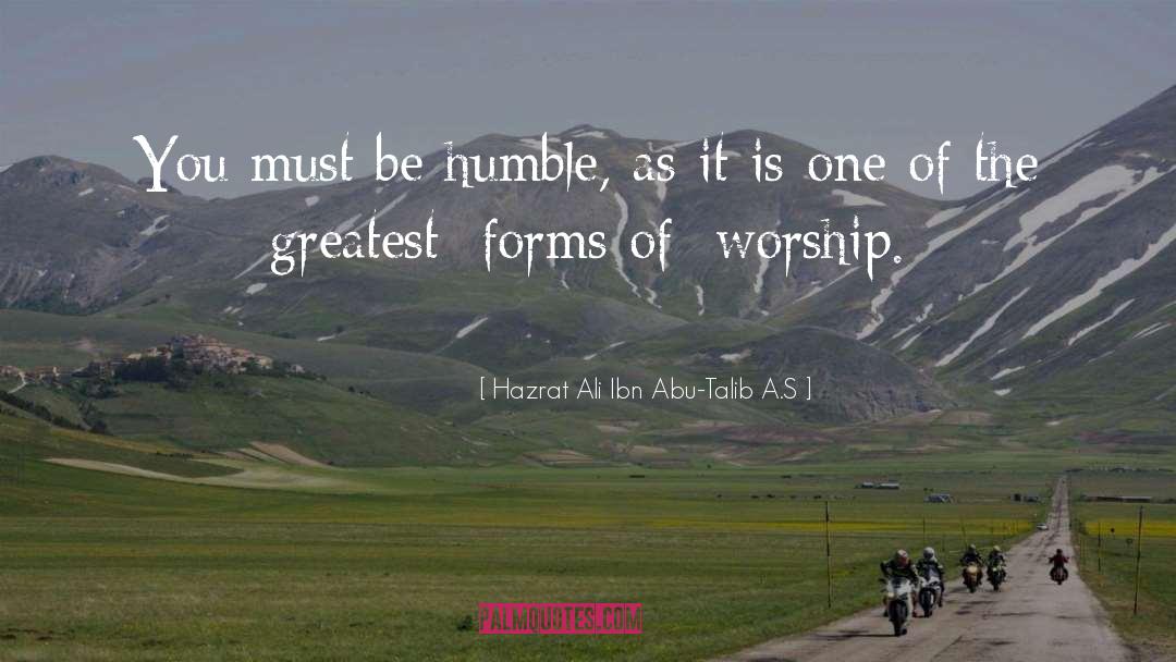 Hazrat Ali Ibn Abu-Talib A.S Quotes: You must be humble, as