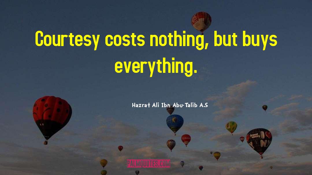 Hazrat Ali Ibn Abu-Talib A.S Quotes: Courtesy costs nothing, but buys