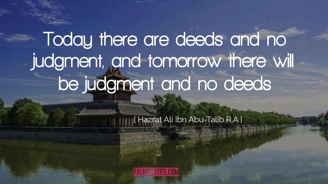 Hazrat Ali Ibn Abu-Talib R.A Quotes: Today there are deeds and