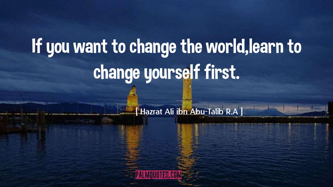 Hazrat Ali Ibn Abu-Talib R.A Quotes: If you want to change