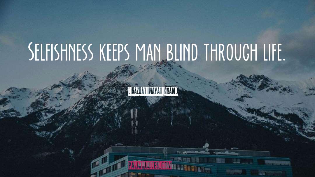 Hazrat Inayat Khan Quotes: Selfishness keeps man blind through