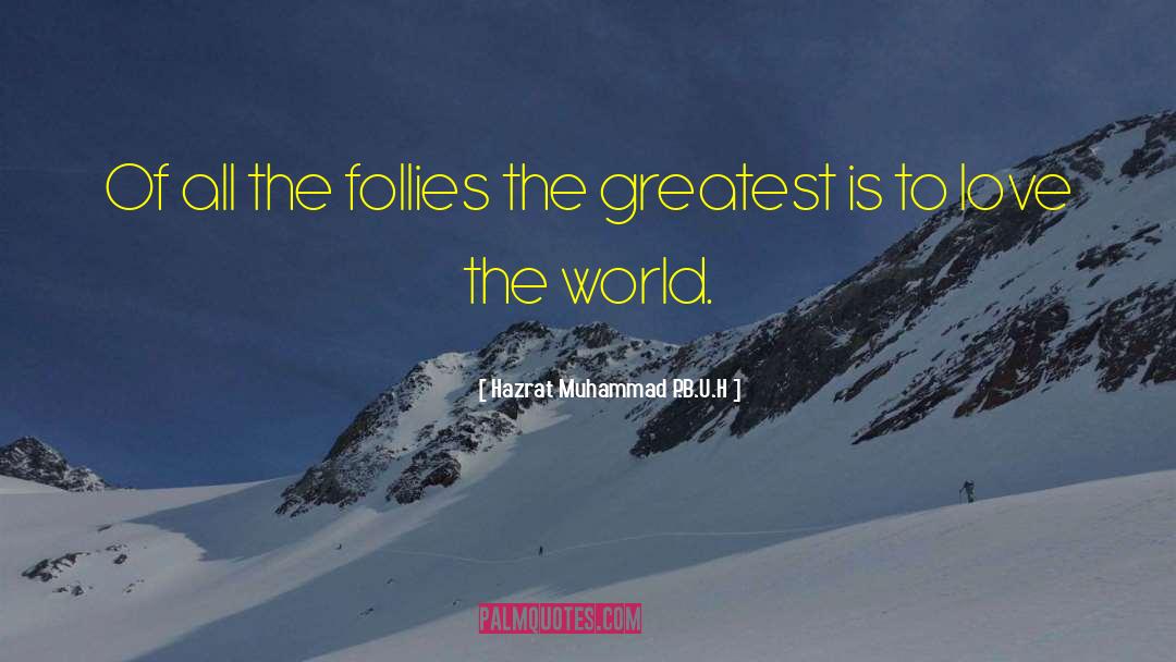 Hazrat Muhammad P.B.U.H Quotes: Of all the follies the