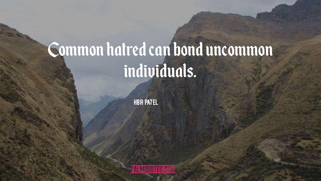 HBR Patel Quotes: Common hatred can bond uncommon