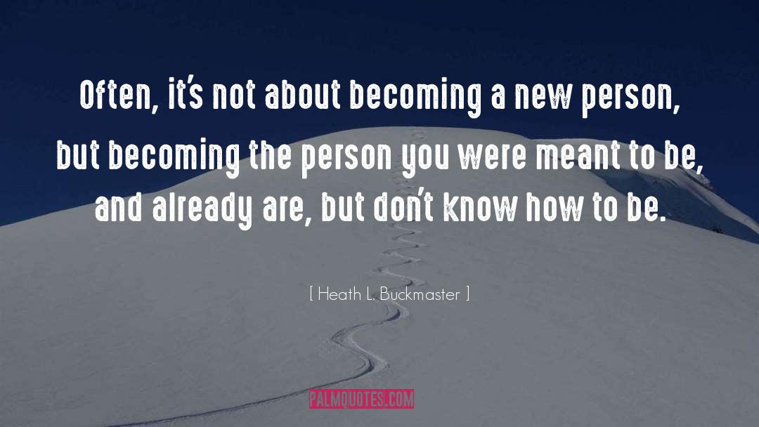 Heath L. Buckmaster Quotes: Often, it's not about becoming
