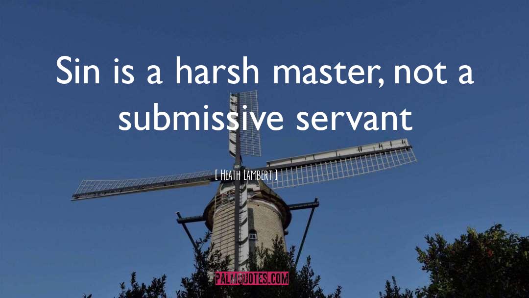 Heath Lambert Quotes: Sin is a harsh master,