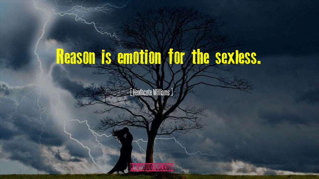 Heathcote Williams Quotes: Reason is emotion for the