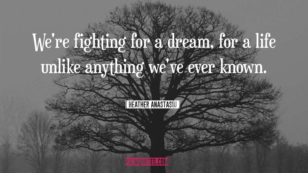 Heather Anastasiu Quotes: We're fighting for a dream,