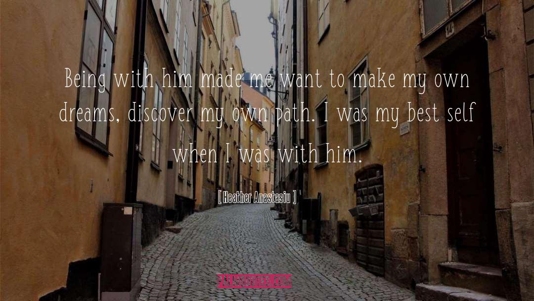 Heather Anastasiu Quotes: Being with him made me
