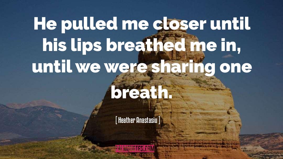 Heather Anastasiu Quotes: He pulled me closer until