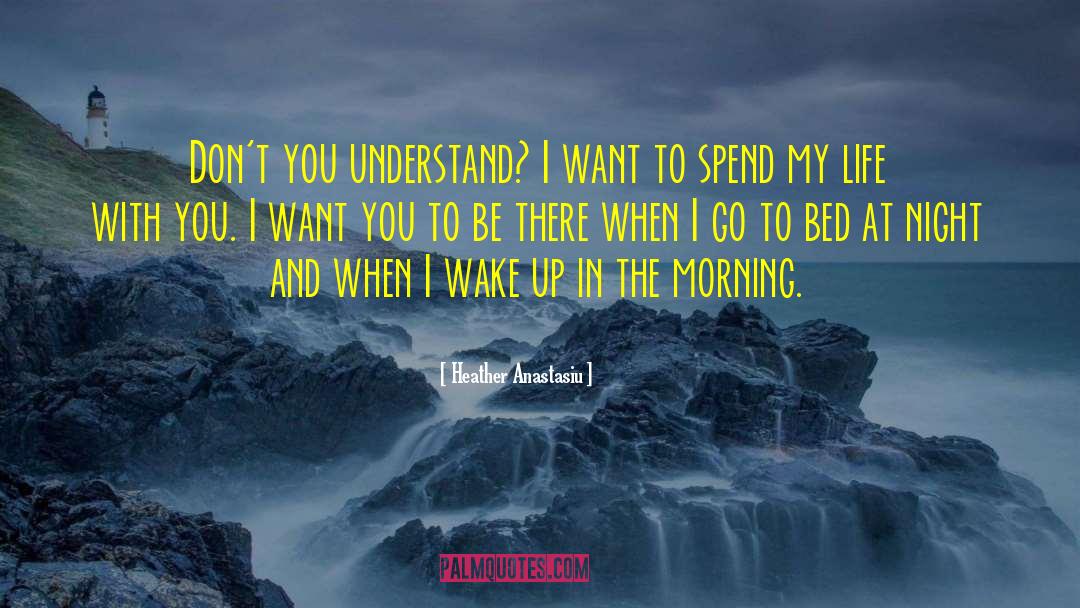 Heather Anastasiu Quotes: Don't you understand? I want